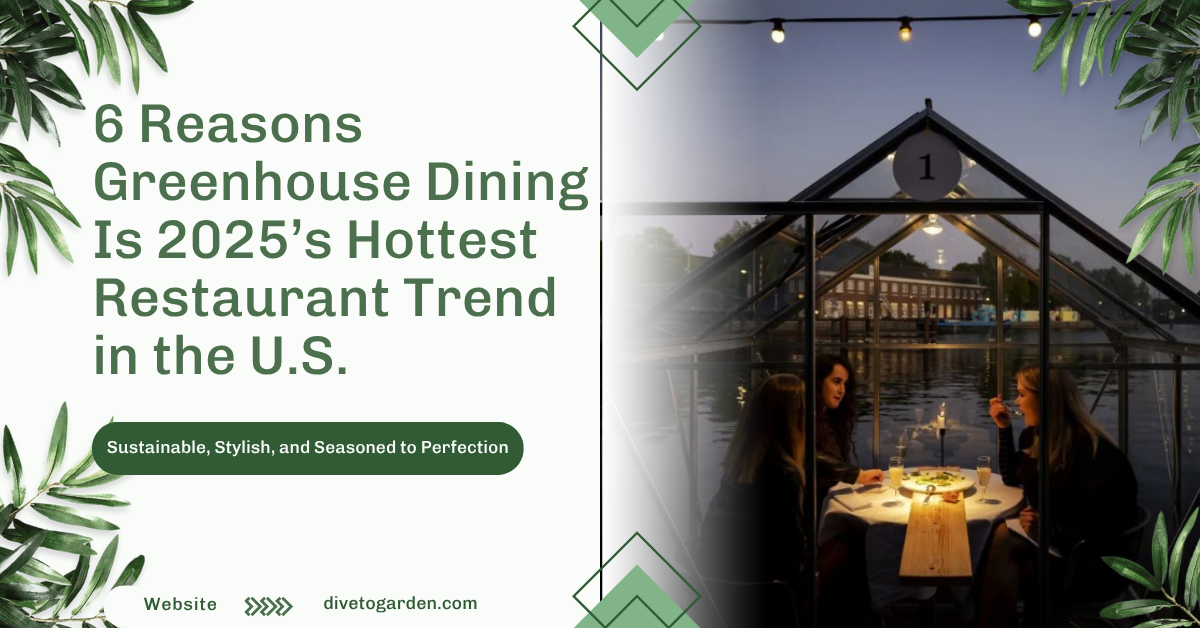 6 Reasons Greenhouse Dining Is 2025’s Hottest Restaurant Trend in the U.S.
